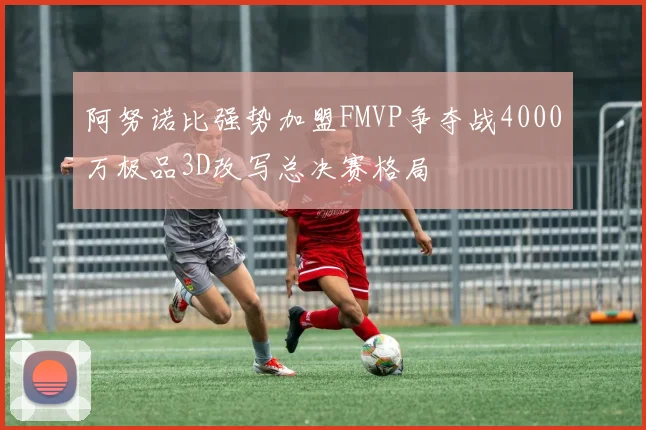 阿努诺比强势加盟FMVP争夺战4000万极品3D改写总决赛格局